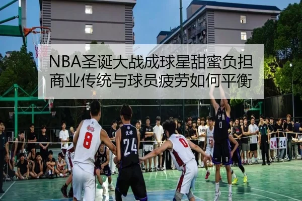 NBA圣诞大战成球星甜蜜负担 商业传统与球员疲劳如何平衡